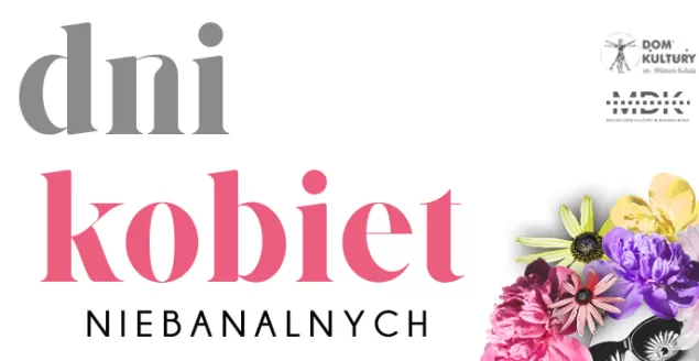 "Dni Kobiet Niebanalnych" w Domu Kultury "Kubiszówka"