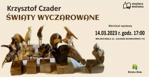 Krzysztofa Czadra światy wyczarowane - wernisaż